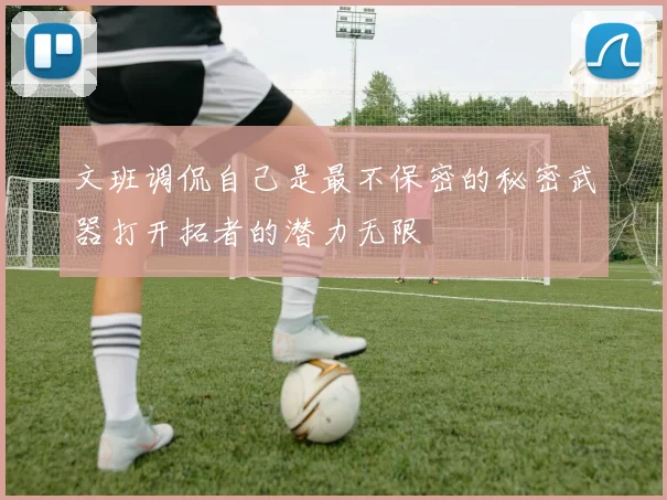 文班调侃自己是最不保密的秘密武器打开拓者的潜力无限