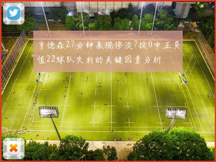 亨德森27分钟表现惨淡7投0中正负值22球队失利的关键因素分析