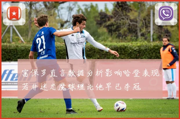 富保罗直言数据分析影响哈登表现若非迷恋魔球理论他早已夺冠